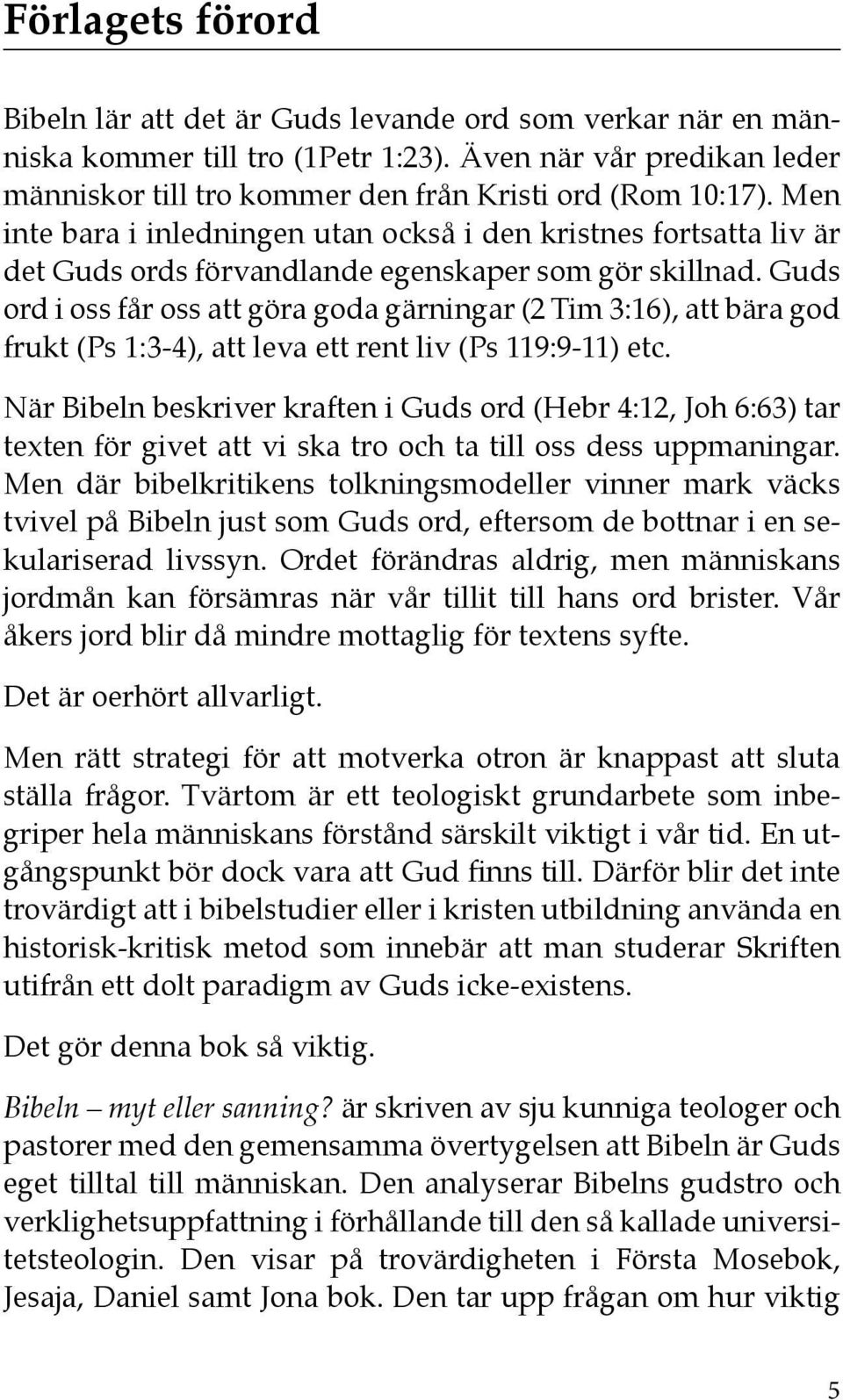 Guds ord i oss får oss att göra goda gärningar (2 Tim 3:16), att bära god frukt (Ps 1:3-4), att leva ett rent liv (Ps 119:9-11) etc.