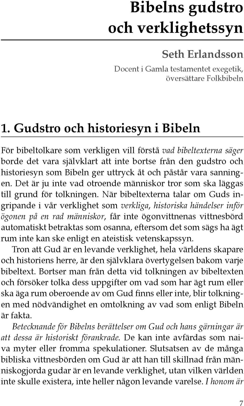 åt och påstår vara sanningen. Det är ju inte vad otroende människor tror som ska läggas till grund för tolkningen.