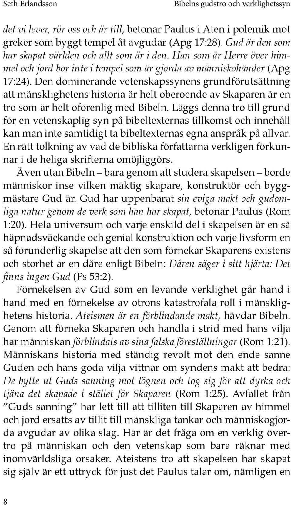 Den dominerande vetenskapssynens grundförutsättning att mänsklighetens historia är helt oberoende av Skaparen är en tro som är helt oförenlig med Bibeln.