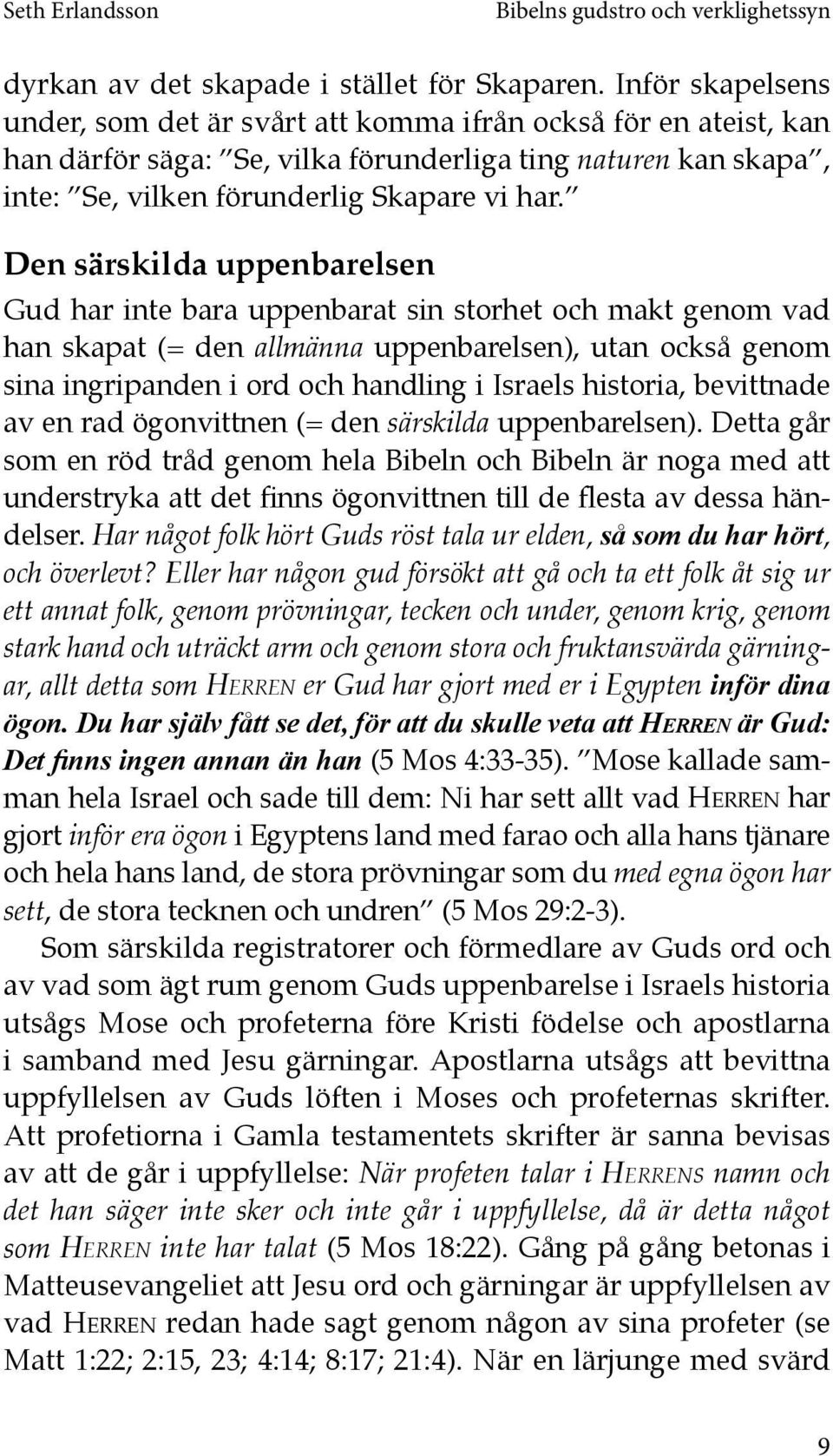 Den särskilda uppenbarelsen Gud har inte bara uppenbarat sin storhet och makt genom vad han skapat (= den allmänna uppenbarelsen), utan också genom sina ingripanden i ord och handling i Israels