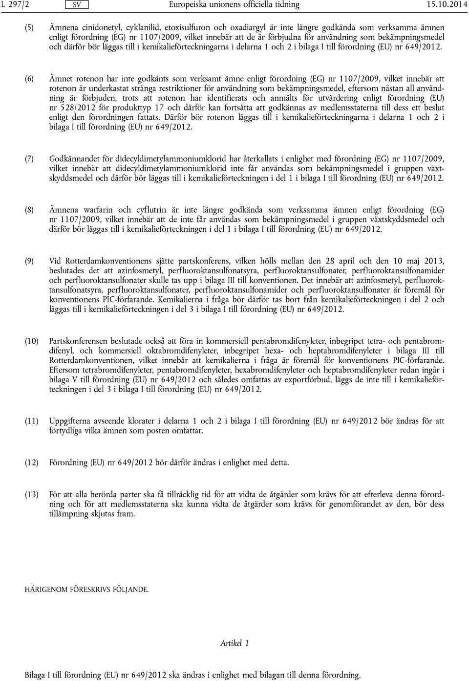 bekämpningsmedel och där bör läggas till i kemikalieteckningarna i delarna 1 och 2 i bilaga I till ordning (EU) nr 649/2012.