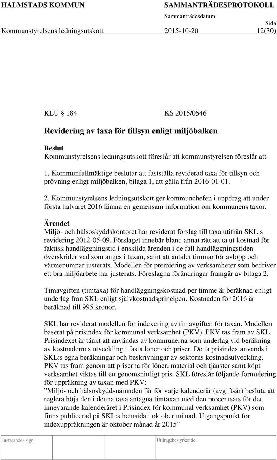 16-01-01. 2. Kommunstyrelsens ledningsutskott ger kommunchefen i uppdrag att under första halvåret 2016 lämna en gemensam information om kommunens taxor.