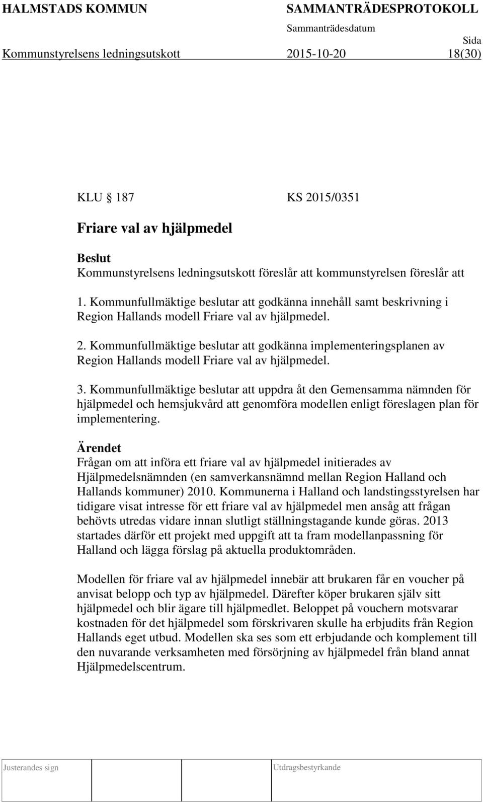 Kommunfullmäktige beslutar att godkänna implementeringsplanen av Region Hallands modell Friare val av hjälpmedel. 3.