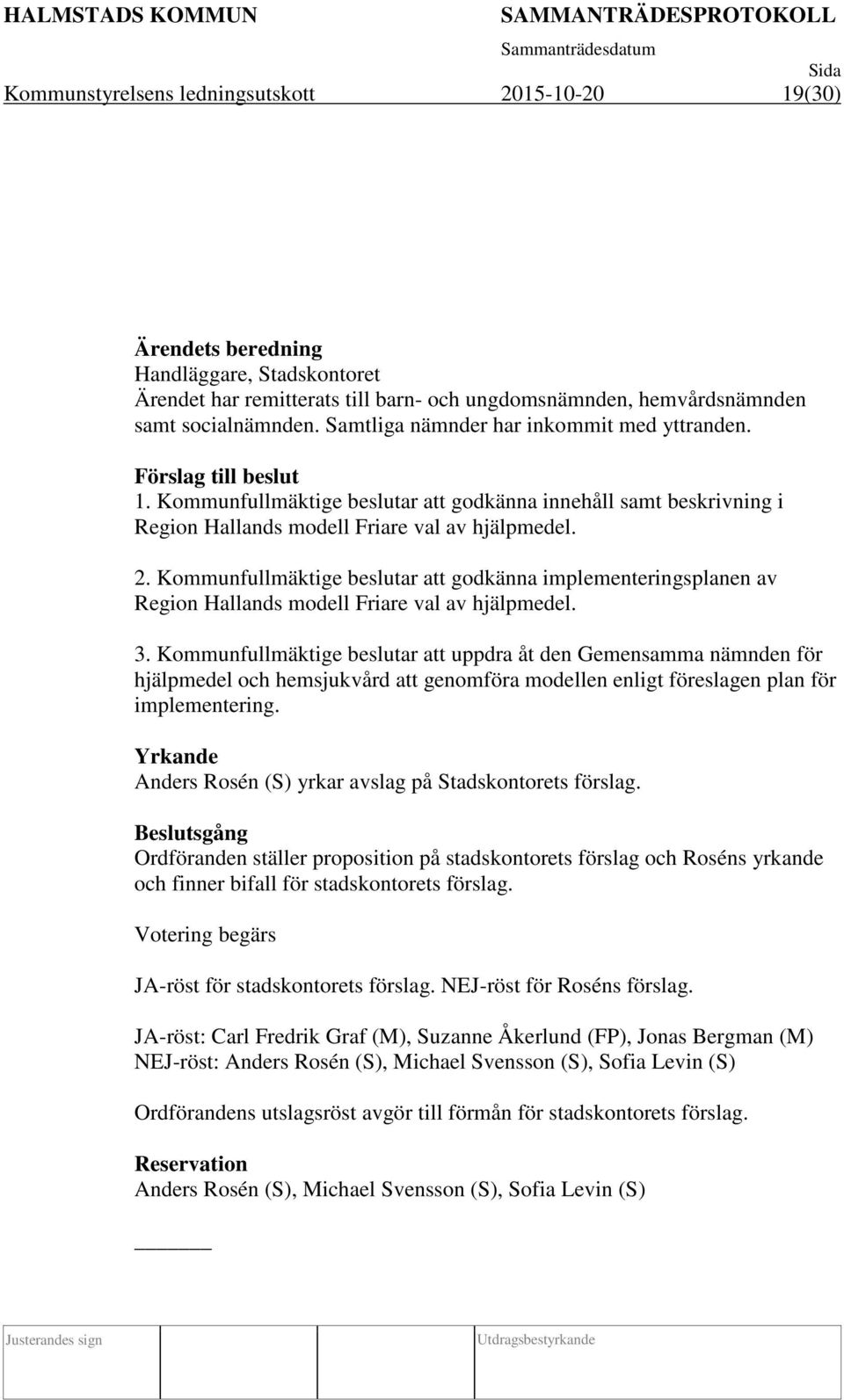 Kommunfullmäktige beslutar att godkänna implementeringsplanen av Region Hallands modell Friare val av hjälpmedel. 3.