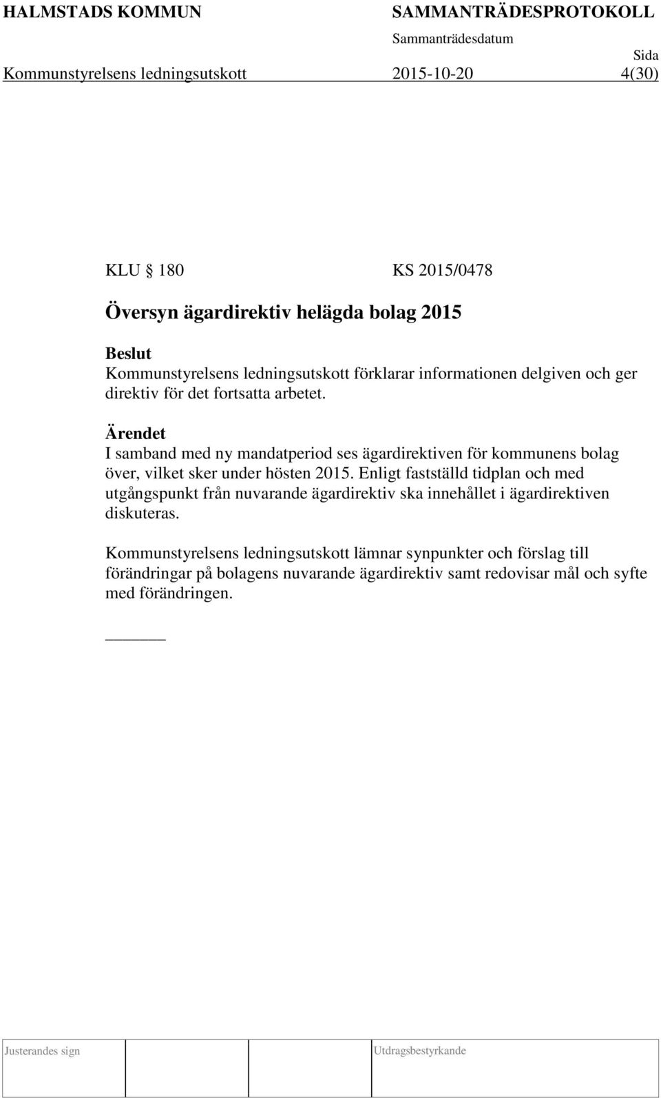 I samband med ny mandatperiod ses ägardirektiven för kommunens bolag över, vilket sker under hösten 2015.