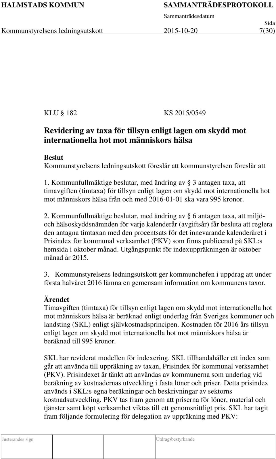 Kommunfullmäktige beslutar, med ändring av 3 antagen taxa, att timavgiften (timtaxa) för tillsyn enligt lagen om skydd mot internationella hot mot människors hälsa från och med 2016-01-01 ska vara