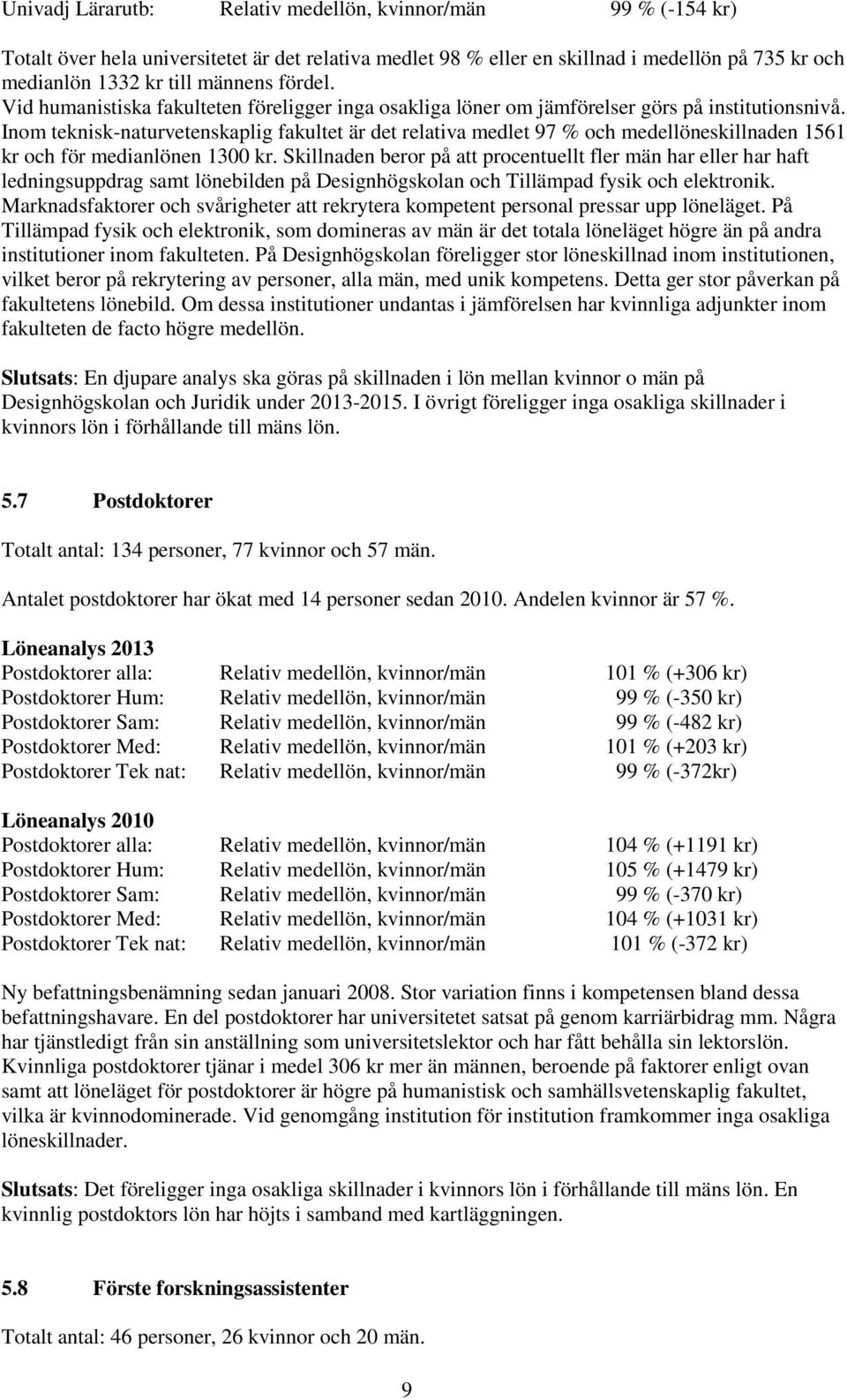 Inom teknisk-naturvetenskaplig fakultet är det relativa medlet 97 % och medellöneskillnaden 1561 kr och för medianlönen 1300 kr.