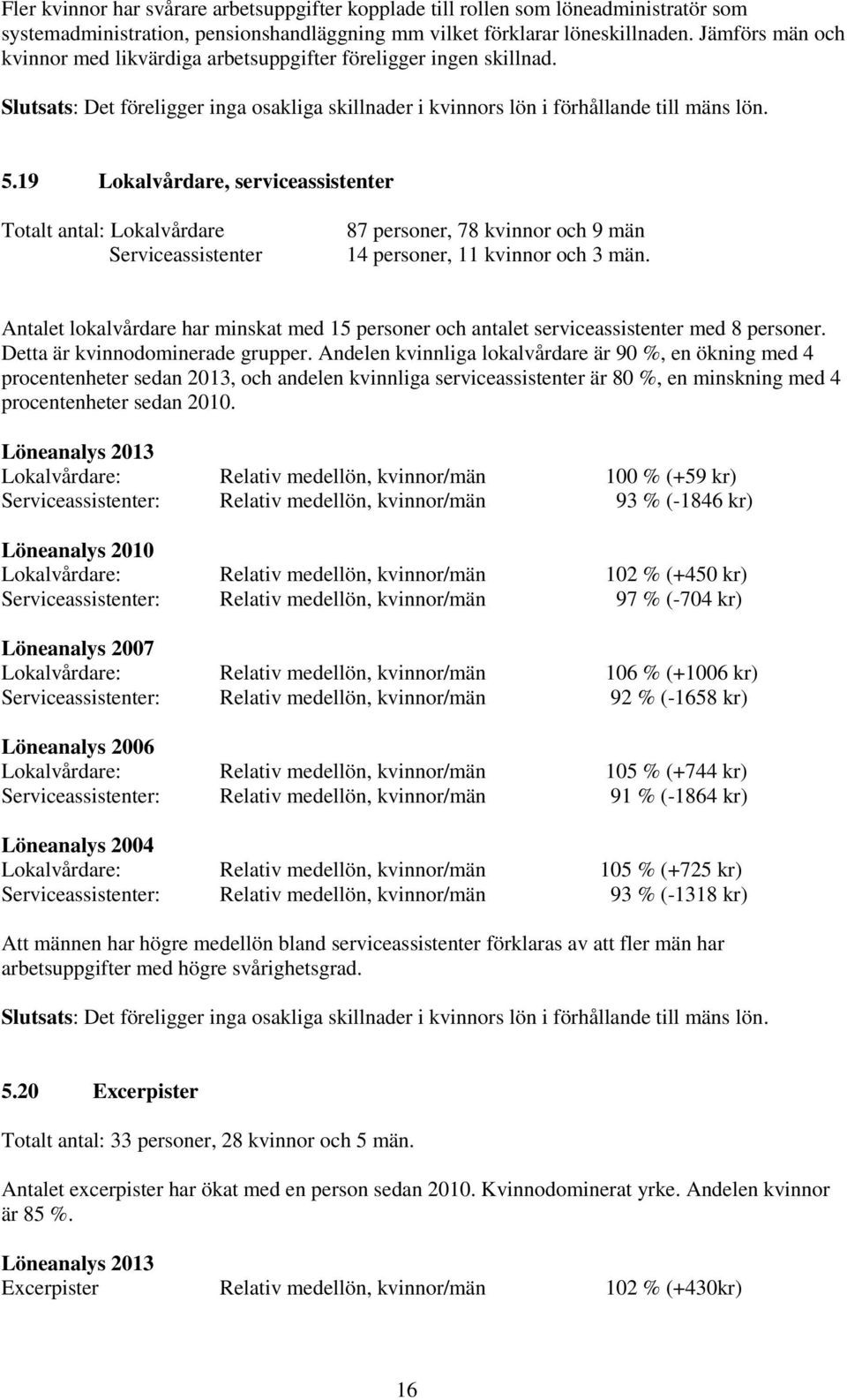 19 Lokalvårdare, serviceassistenter Totalt antal: Lokalvårdare Serviceassistenter 87 personer, 78 kvinnor och 9 män 14 personer, 11 kvinnor och 3 män.