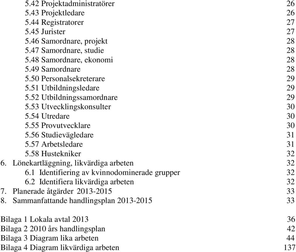 56 Studievägledare 31 5.57 Arbetsledare 31 5.58 Hustekniker 32 6. Lönekartläggning, likvärdiga arbeten 32 6.1 Identifiering av kvinnodominerade grupper 32 6.