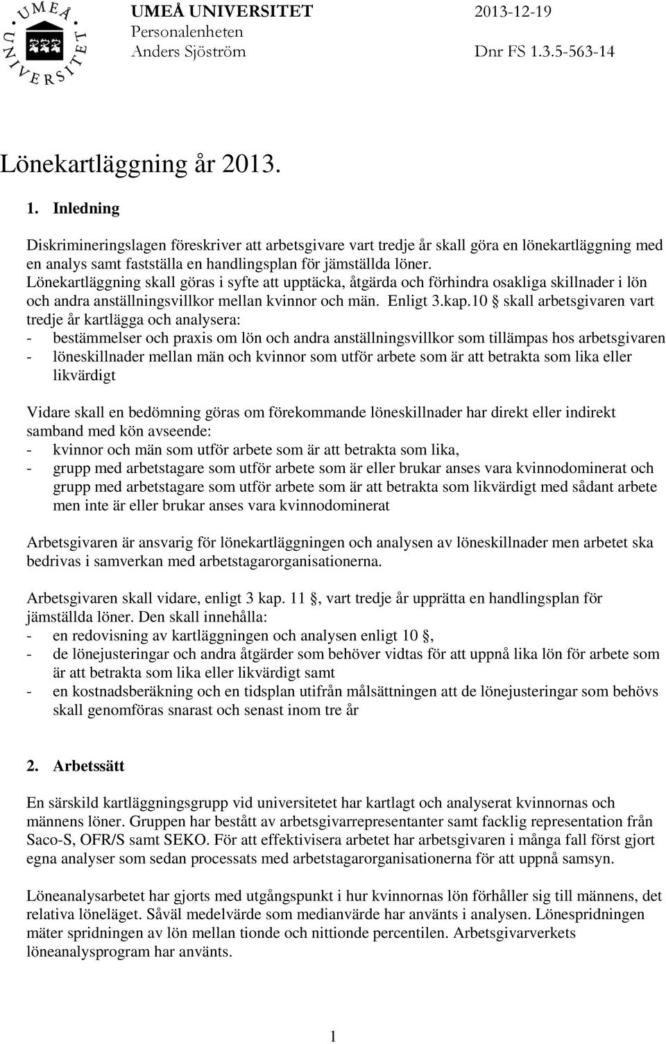 Inledning Diskrimineringslagen föreskriver att arbetsgivare vart tredje år skall göra en lönekartläggning med en analys samt fastställa en handlingsplan för jämställda löner.