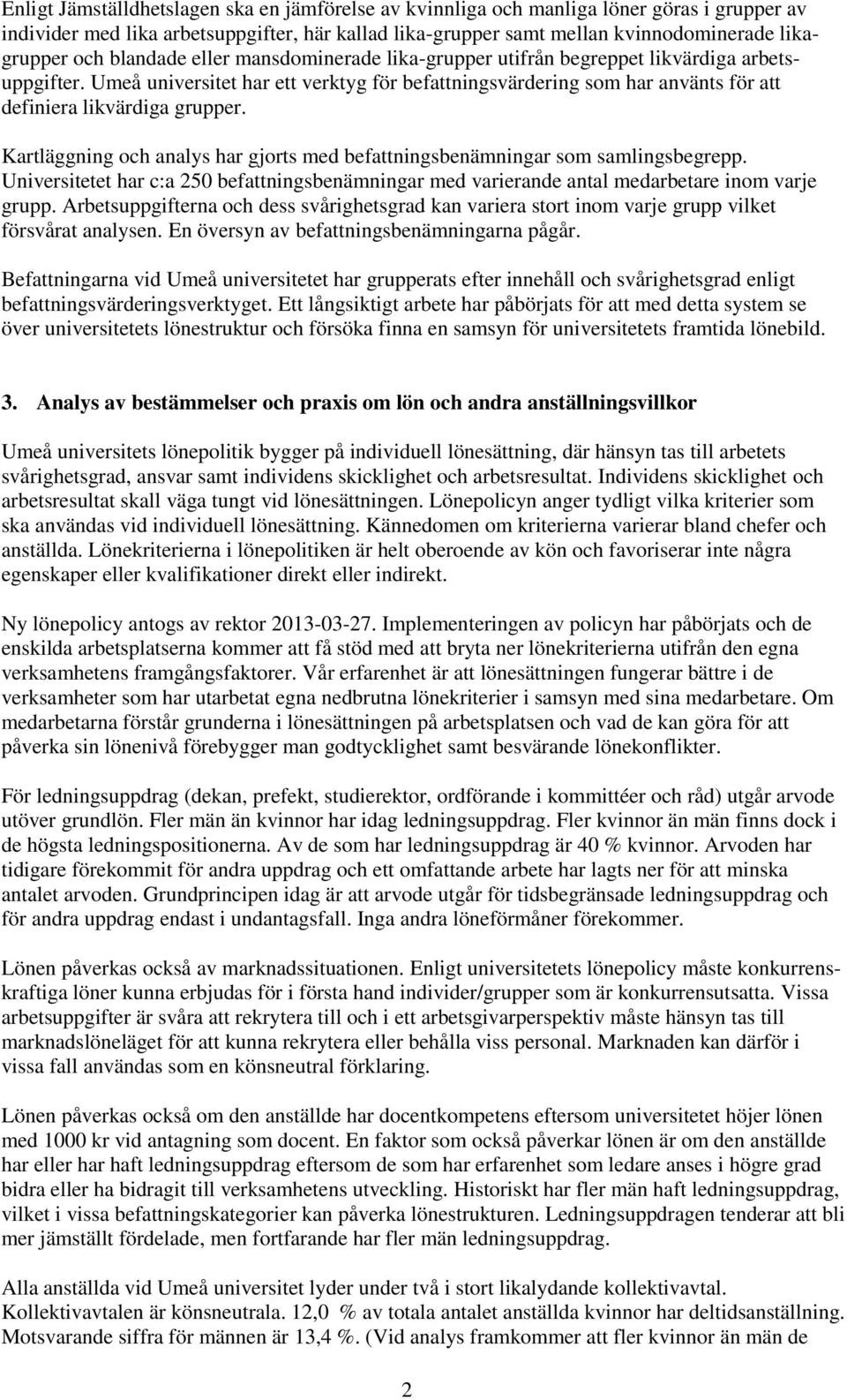 Kartläggning och analys har gjorts med befattningsbenämningar som samlingsbegrepp. Universitetet har c:a 250 befattningsbenämningar med varierande antal medarbetare inom varje grupp.