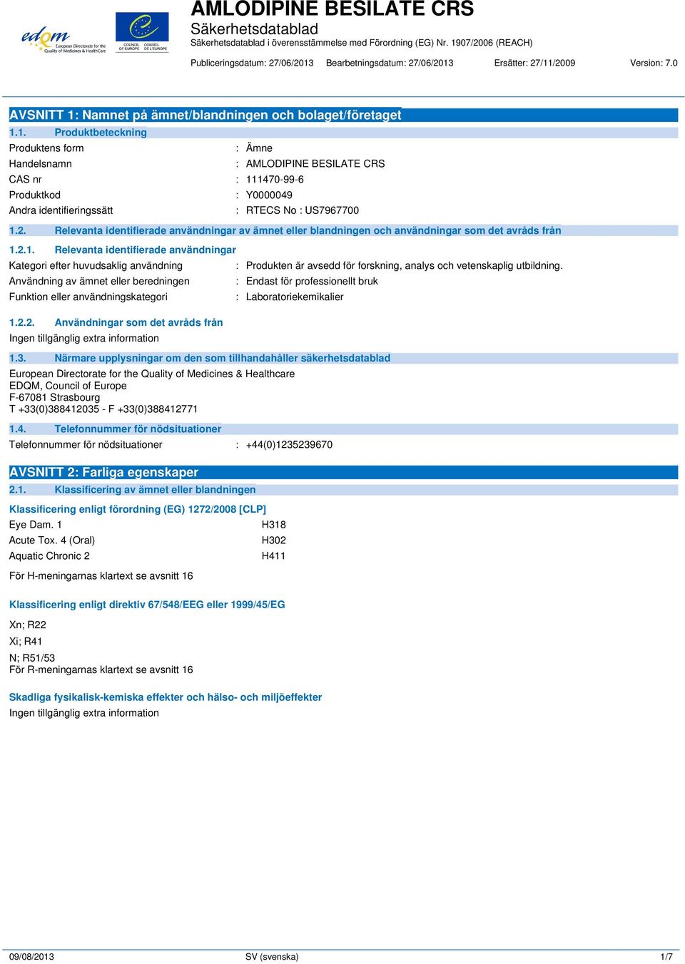 Ersätter: 27/11/2009 Version: 7.0 AVSNITT 1: Namnet på ämnet/blandningen och bolaget/företaget 1.1. Produktbeteckning Produktens form Handelsnamn : Ämne CAS nr : 111470-99-6 Produktkod Andra identifieringssätt : AMLODIPINE BESILATE CRS : Y0000049 : RTECS No : US7967700 1.