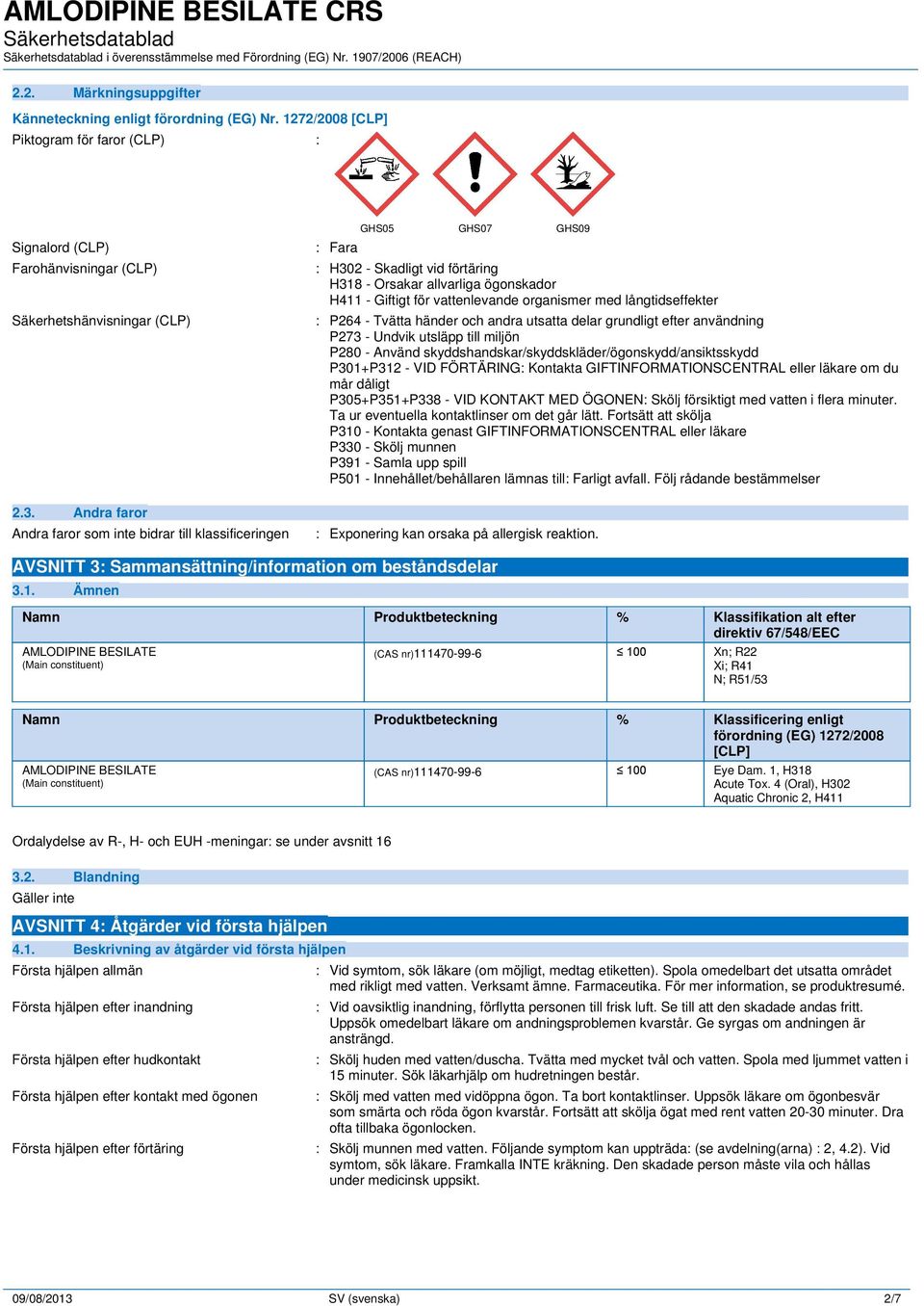 ögonskador H411 - Giftigt för vattenlevande organismer med långtidseffekter : P264 - Tvätta händer och andra utsatta delar grundligt efter användning P273 - Undvik utsläpp till miljön P280 - Använd