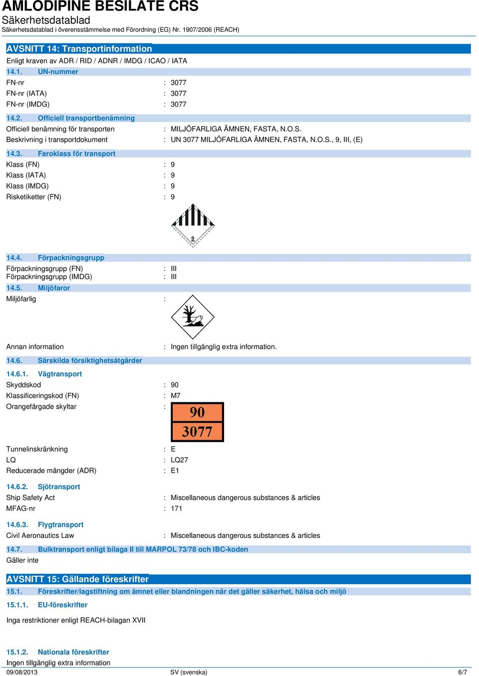 Faroklass för transport Klass (FN) : 9 Klass (IATA) : 9 Klass (IMDG) : 9 Risketiketter (FN) : 9 : MILJÖFARLIGA ÄMNEN, FASTA, N.O.S. : UN 3077 MILJÖFARLIGA ÄMNEN, FASTA, N.O.S., 9, III, (E) 14.