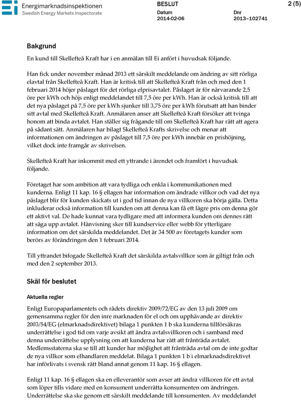 Han är kritisk till att Skellefteå Kraft från och med den 1 februari 2014 höjer påslaget för det rörliga elprisavtalet.