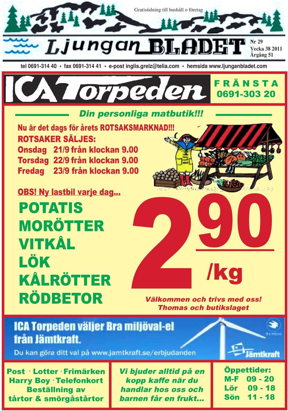 00 Nr 29 Vecka 38 2011 Årgång 51 F R Ä N S T A 0691-303 20 OBS! Ny lastbil varje dag... POTATIS MORÖTTER VITKÅL LÖK KÅLRÖTTER RÖDBETOR 2 90 /kg Välkommen och trivs med oss!