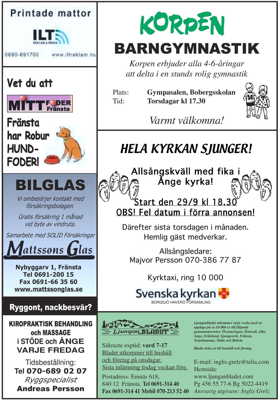 BARNGYMNASTIK Korpen erbjuder alla 4-6-åringar att delta i en stunds rolig gymnastik Plats: Gympasalen, Bobergsskolan Tid: Torsdagar kl 17.30 Varmt välkomna! HELA KYRKAN SJUNGER!