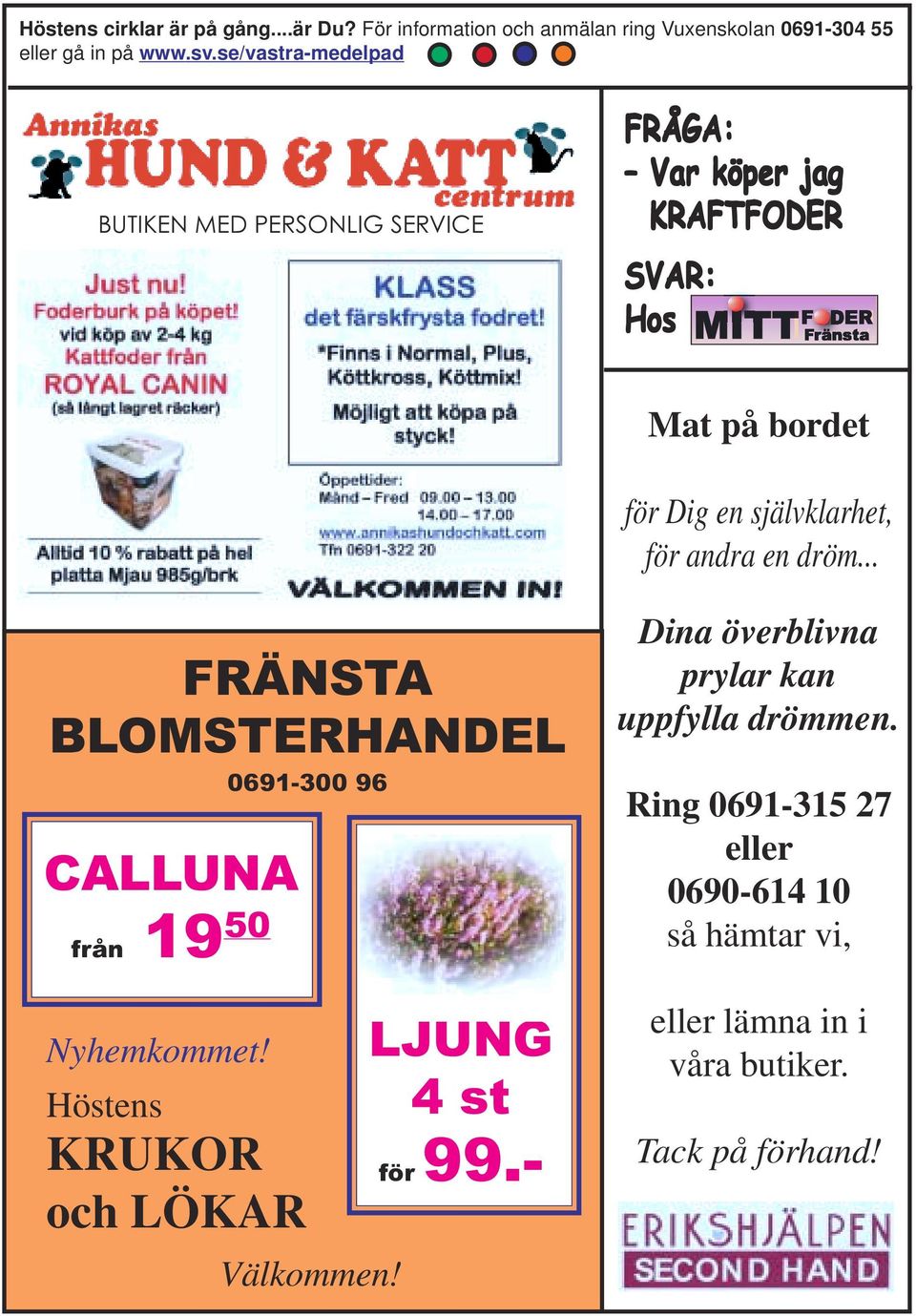 för andra en dröm... FRÄNSTA BLOMSTERHANDEL 0691-300 96 CALLUNA från 19 50 Nyhemkommet! Höstens KRUKOR och LÖKAR Välkommen!