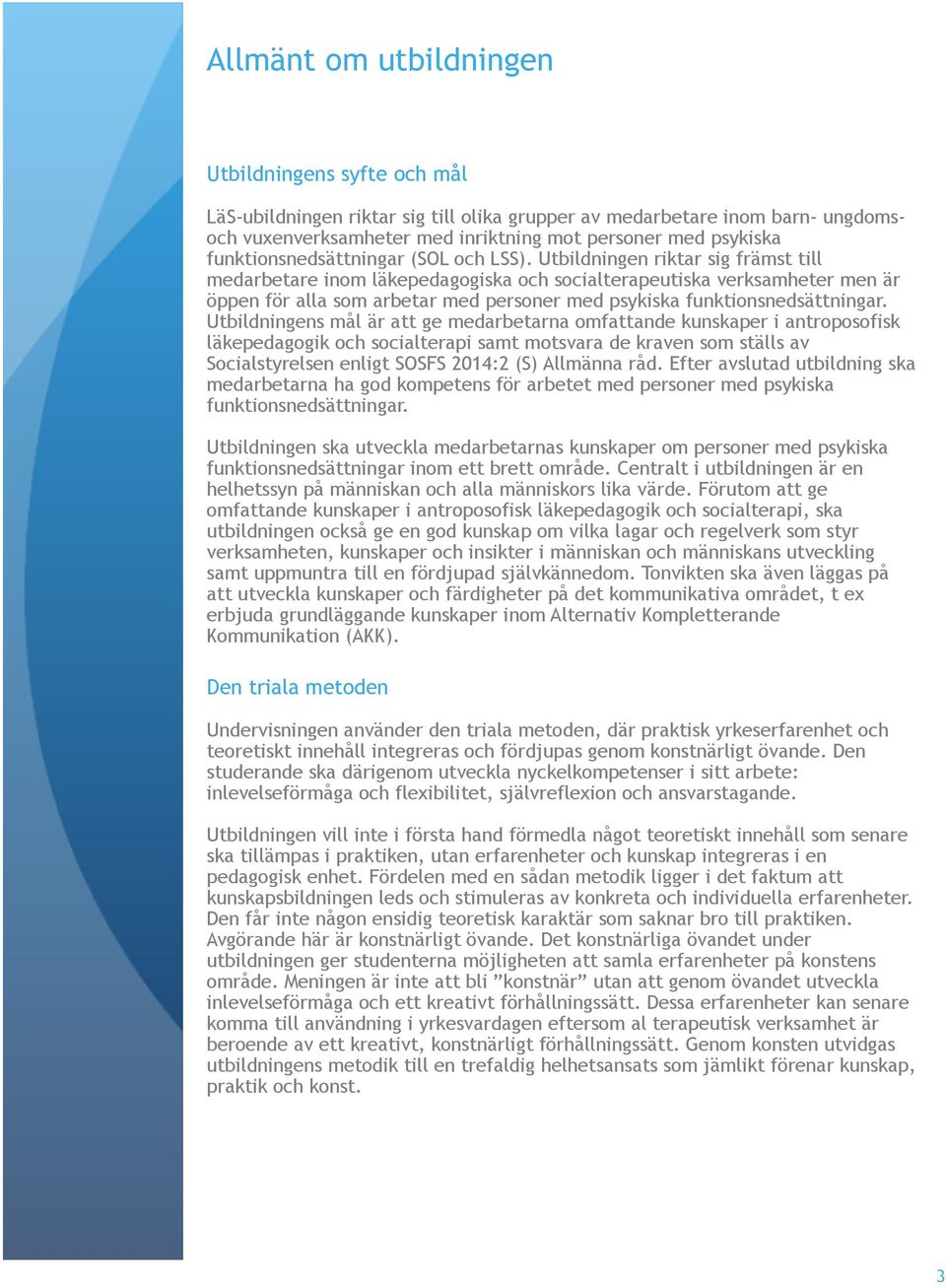 Utbildningen riktar sig främst till medarbetare inom läkepedagogiska och socialterapeutiska verksamheter men är öppen för alla som arbetar med personer med psykiska funktionsnedsättningar.