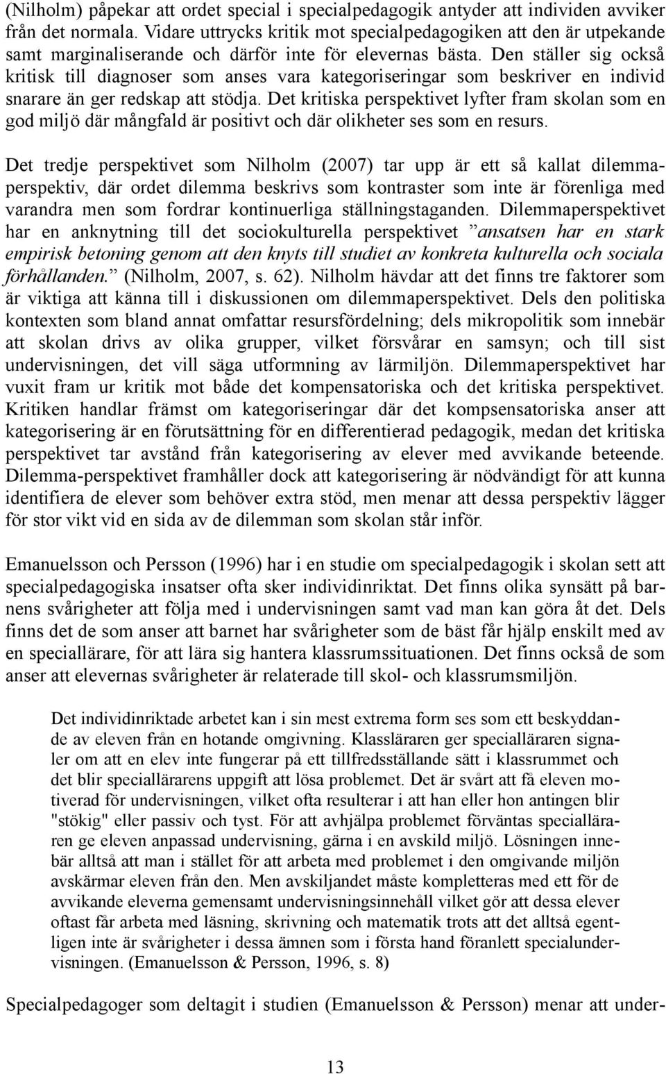 Den ställer sig också kritisk till diagnoser som anses vara kategoriseringar som beskriver en individ snarare än ger redskap att stödja.