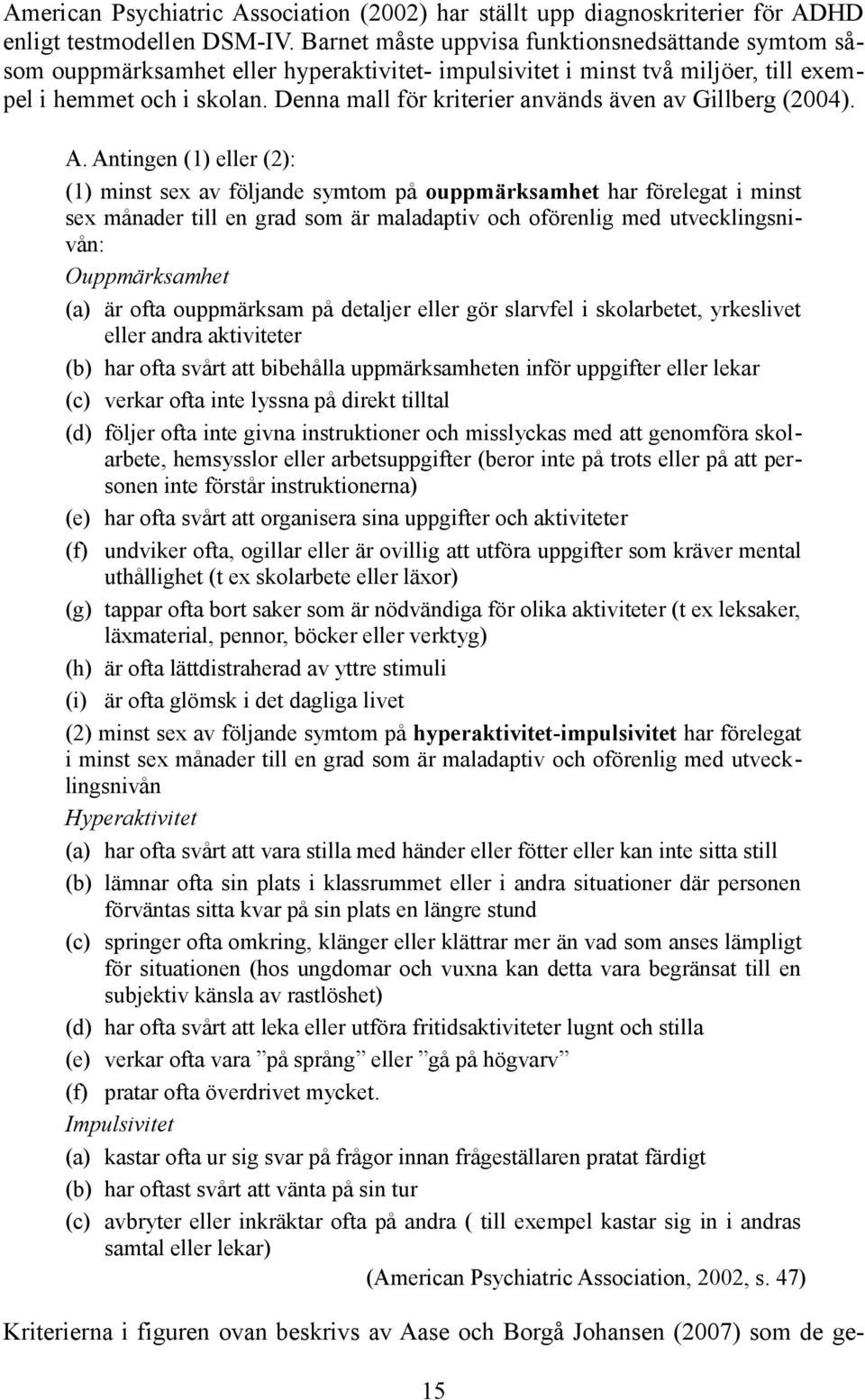 Denna mall för kriterier används även av Gillberg (2004). A.