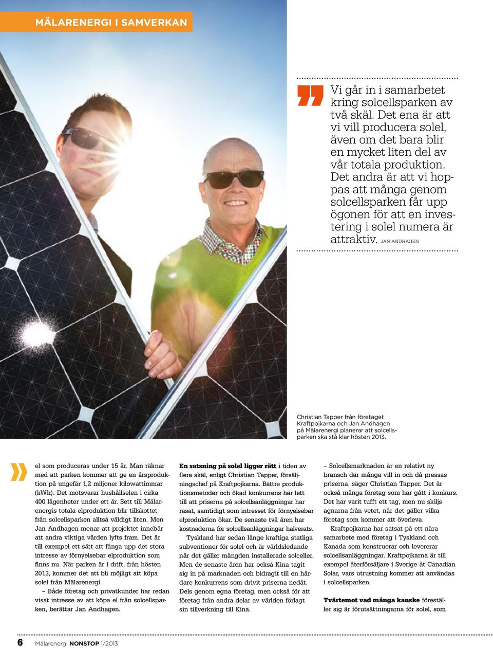 Jan Andhagen Christian Tapper från företaget Kraftpojkarna och Jan Andhagen på Mälarenergi planerar att solcellsparken ska stå klar hösten 2013.» el som produceras under 15 år.