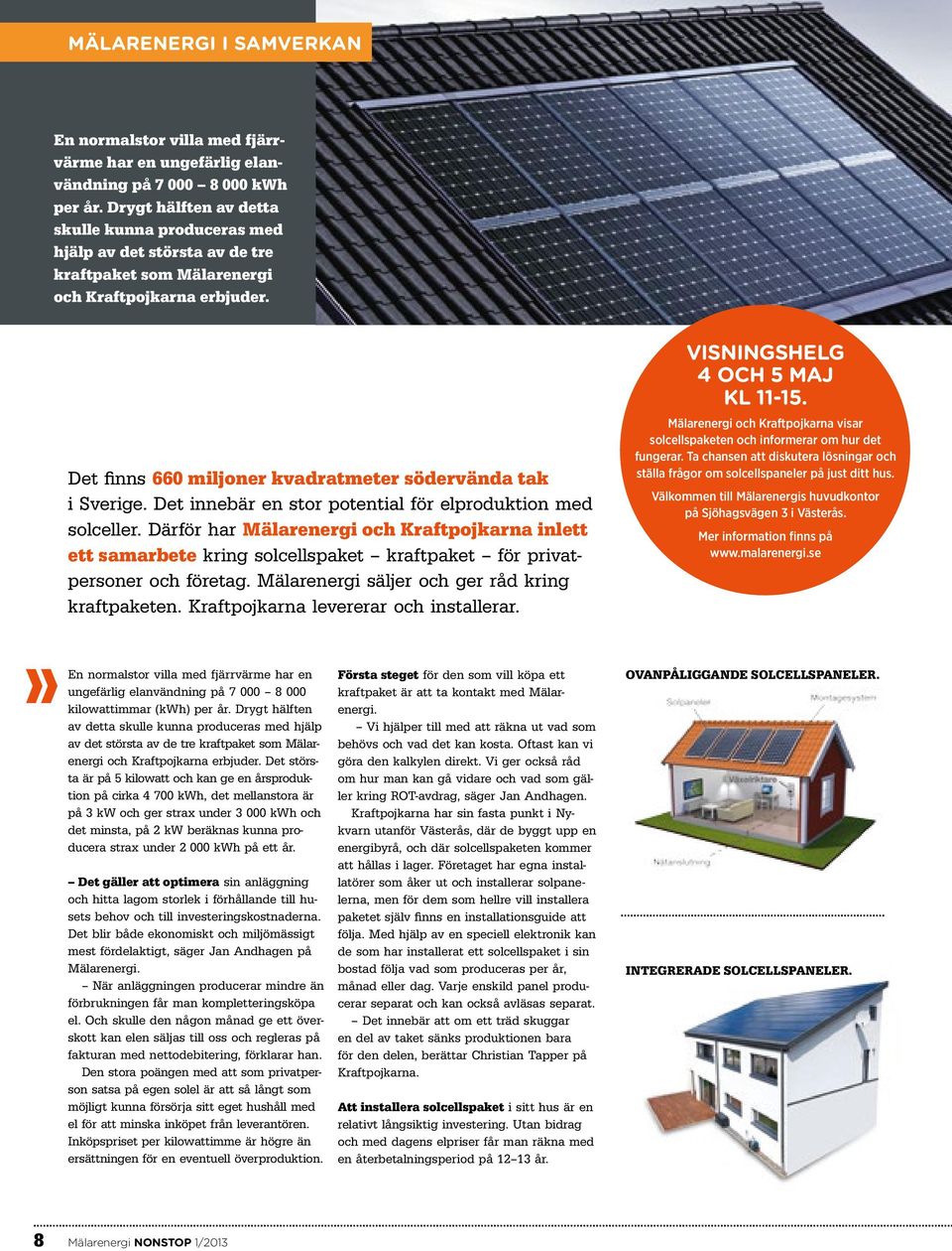 Det innebär en stor potential för elproduktion med solceller. Därför har Mälarenergi och Kraftpojkarna inlett ett samarbete kring solcells paket kraftpaket för privatpersoner och företag.
