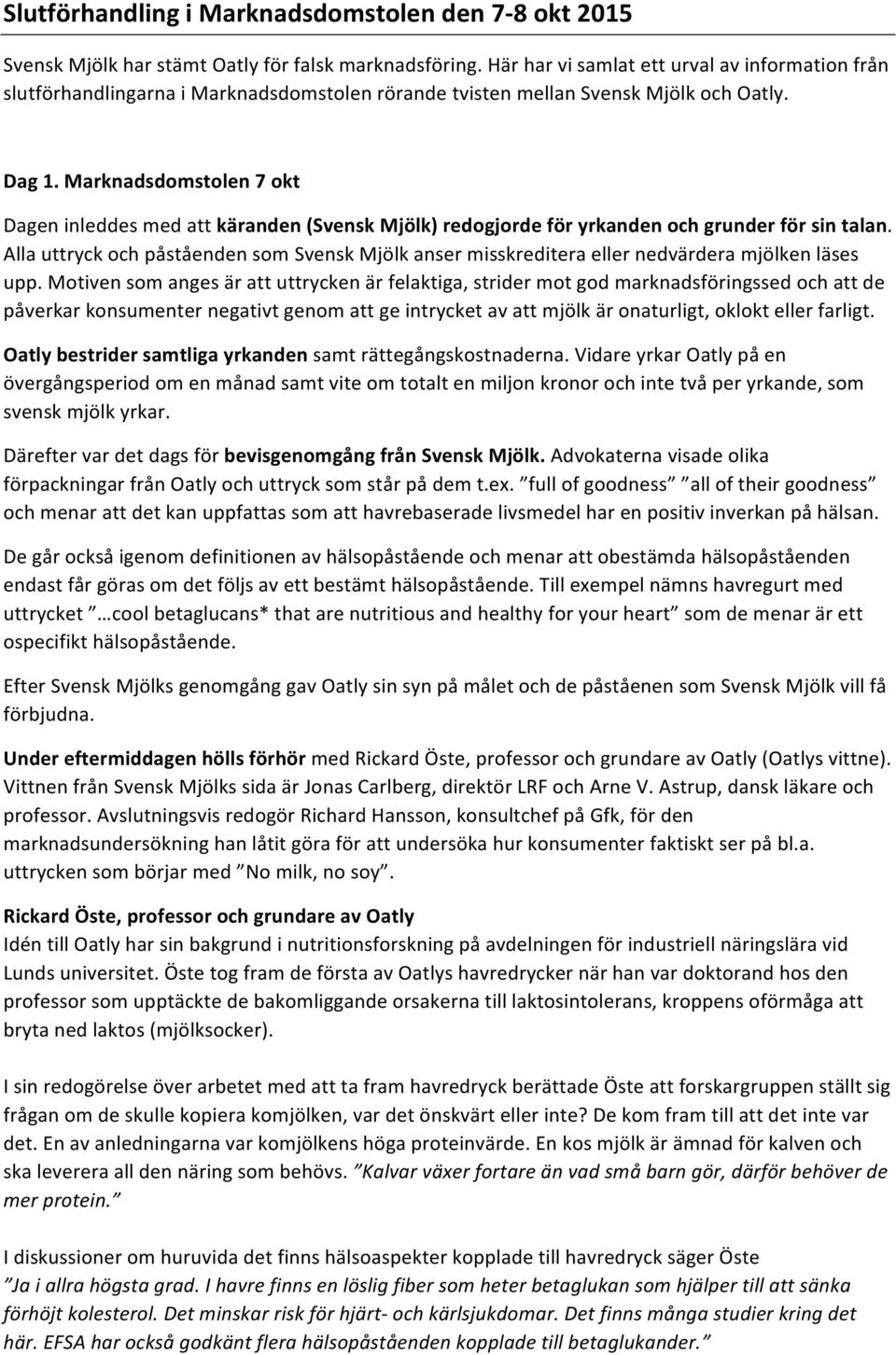 Marknadsdomstolen 7 okt Dagen inleddes med att käranden (Svensk Mjölk) redogjorde för yrkanden och grunder för sin talan.