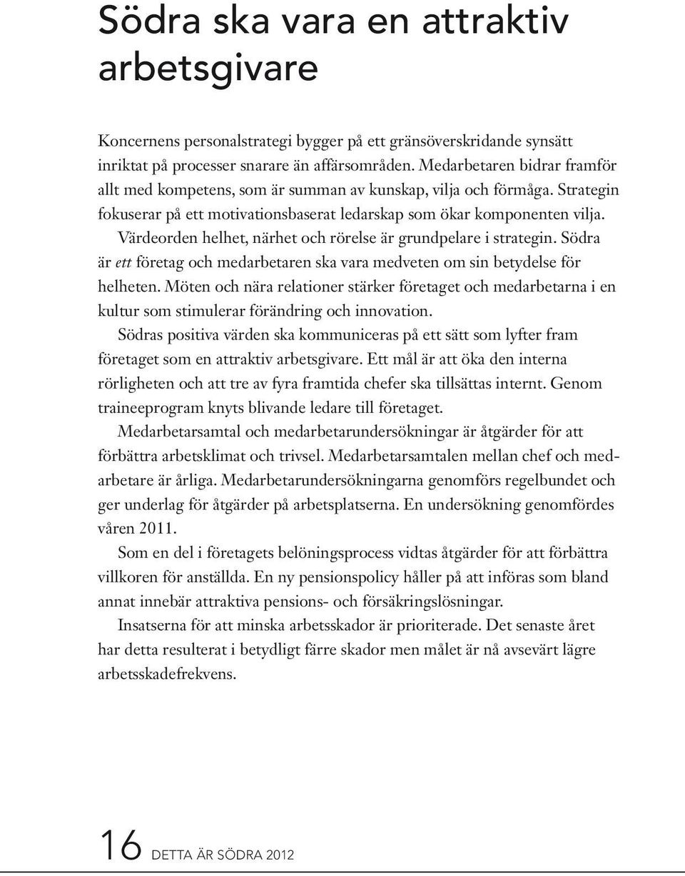 Värdeorden helhet, närhet och rörelse är grundpelare i strategin. Södra är ett företag och medarbetaren ska vara medveten om sin betydelse för helheten.