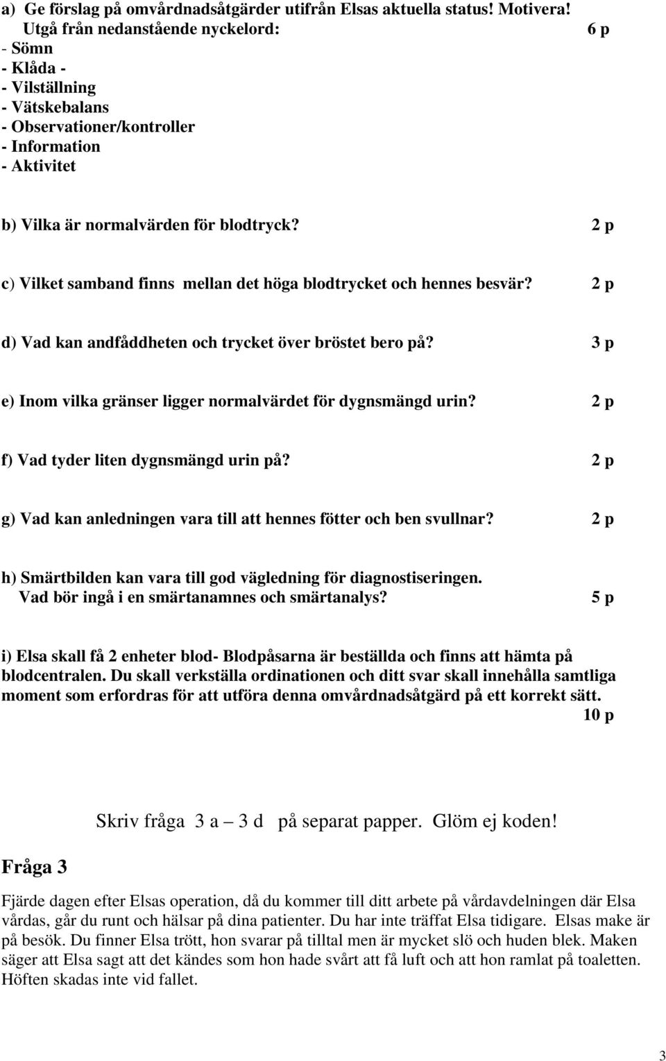 2 p c) Vilket samband finns mellan det höga blodtrycket och hennes besvär? 2 p d) Vad kan andfåddheten och trycket över bröstet bero på?