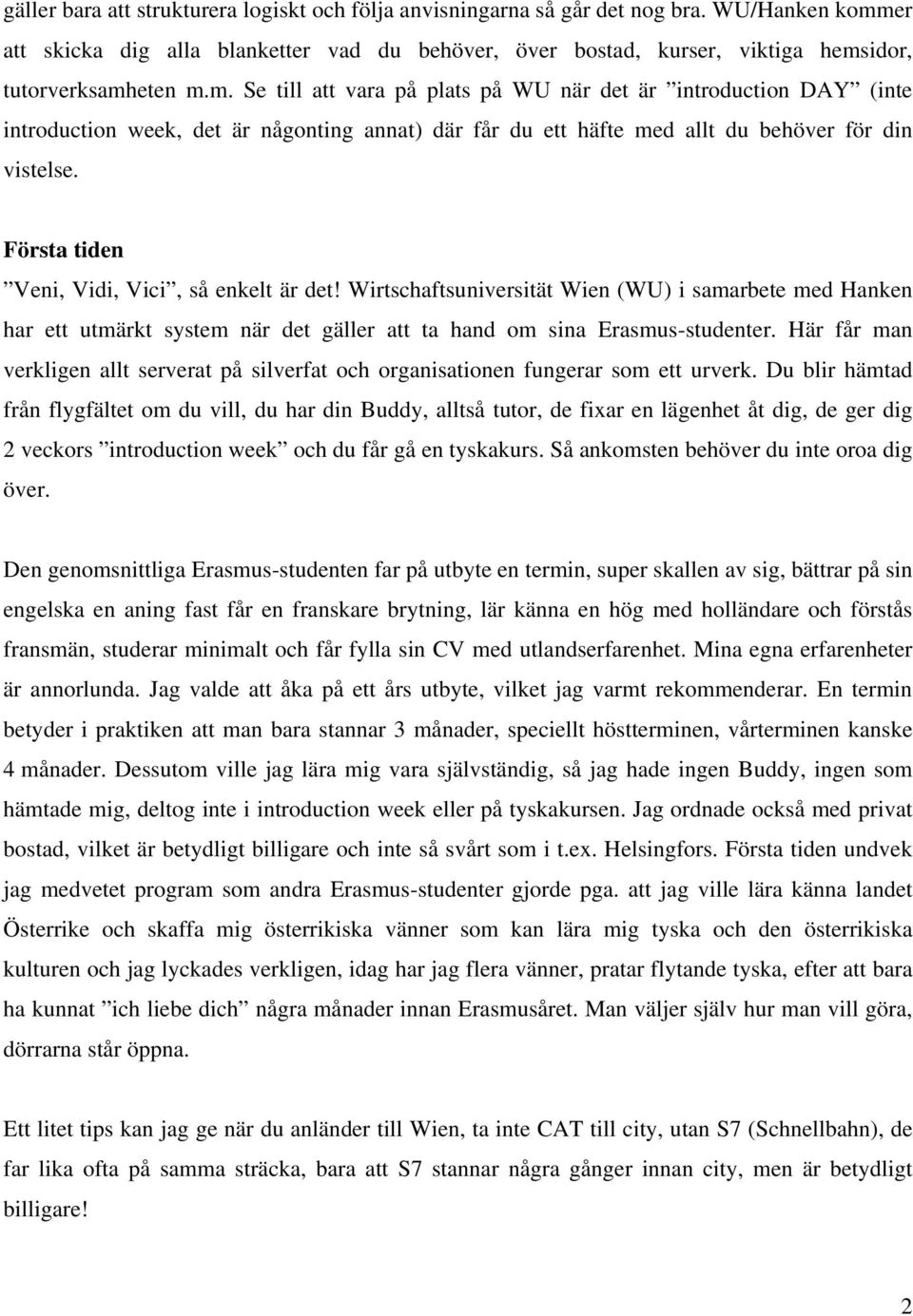 Första tiden Veni, Vidi, Vici, så enkelt är det! Wirtschaftsuniversität Wien (WU) i samarbete med Hanken har ett utmärkt system när det gäller att ta hand om sina Erasmus-studenter.