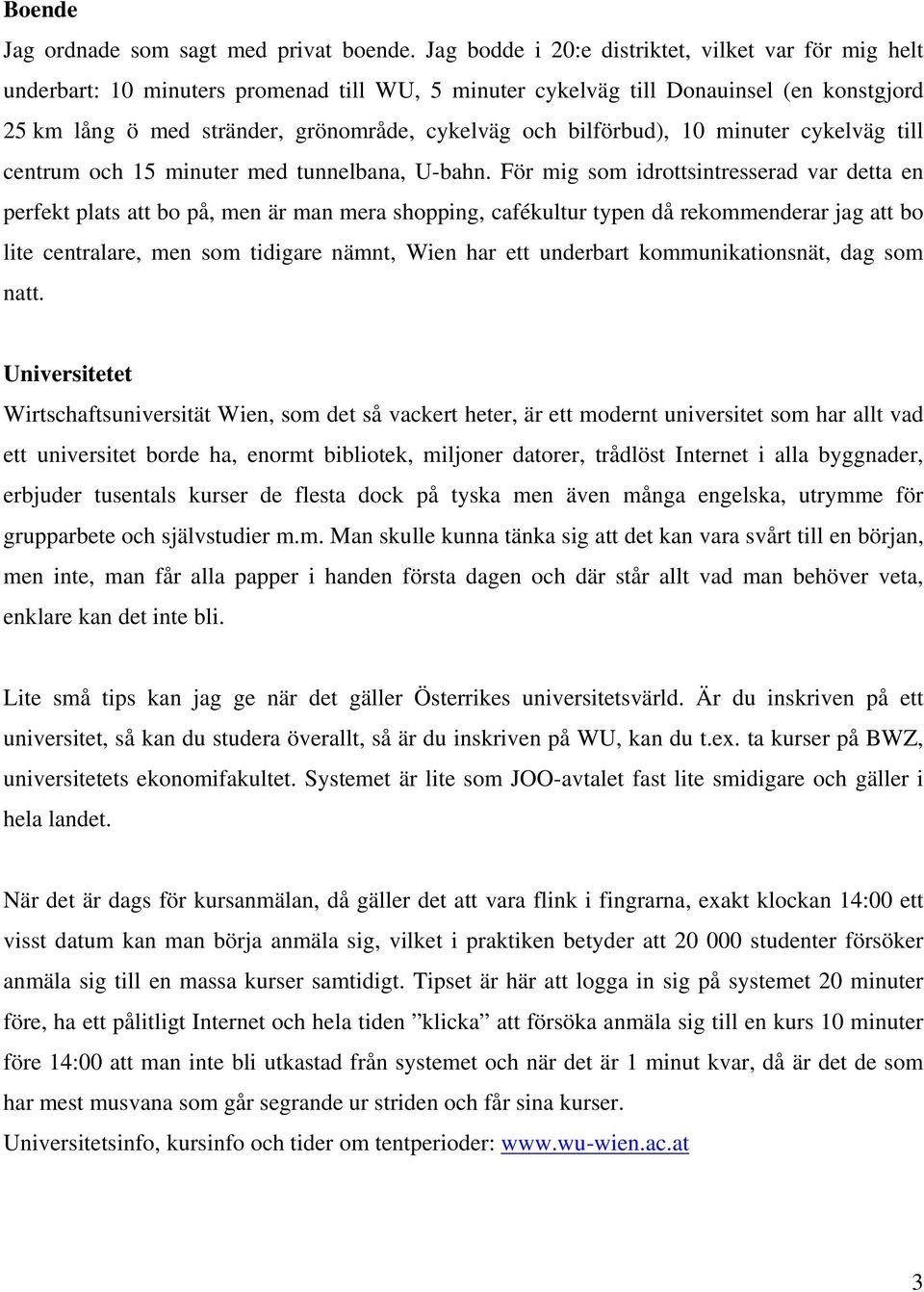 bilförbud), 10 minuter cykelväg till centrum och 15 minuter med tunnelbana, U-bahn.