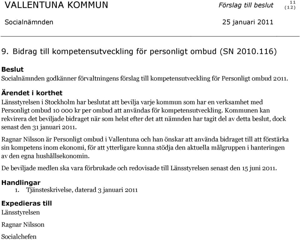 Ärendet i korthet Länsstyrelsen i Stockholm har beslutat att bevilja varje kommun som har en verksamhet med Personligt ombud 10 000 kr per ombud att användas för kompetensutveckling.