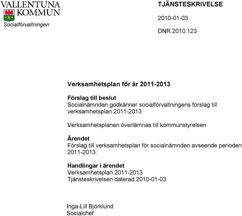 till verksamhetsplan 2011-2013 Verksamhetsplanen överlämnas till kommunstyrelsen Ärendet Förslag till