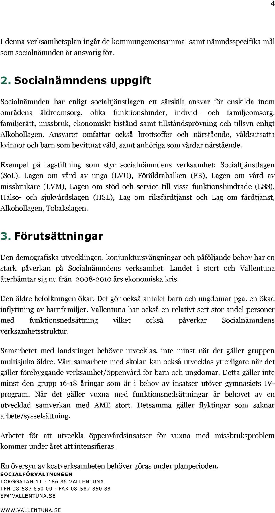 ekonomiskt bistånd samt tillståndsprövning och tillsyn enligt Alkohollagen.