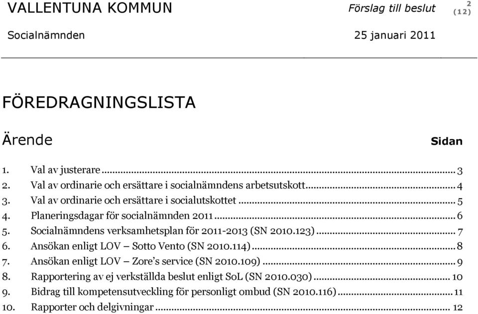 .. 6 5. Socialnämndens verksamhetsplan för 2011-2013 (SN 2010.123)... 7 6. Ansökan enligt LOV Sotto Vento (SN 2010.114)... 8 7.