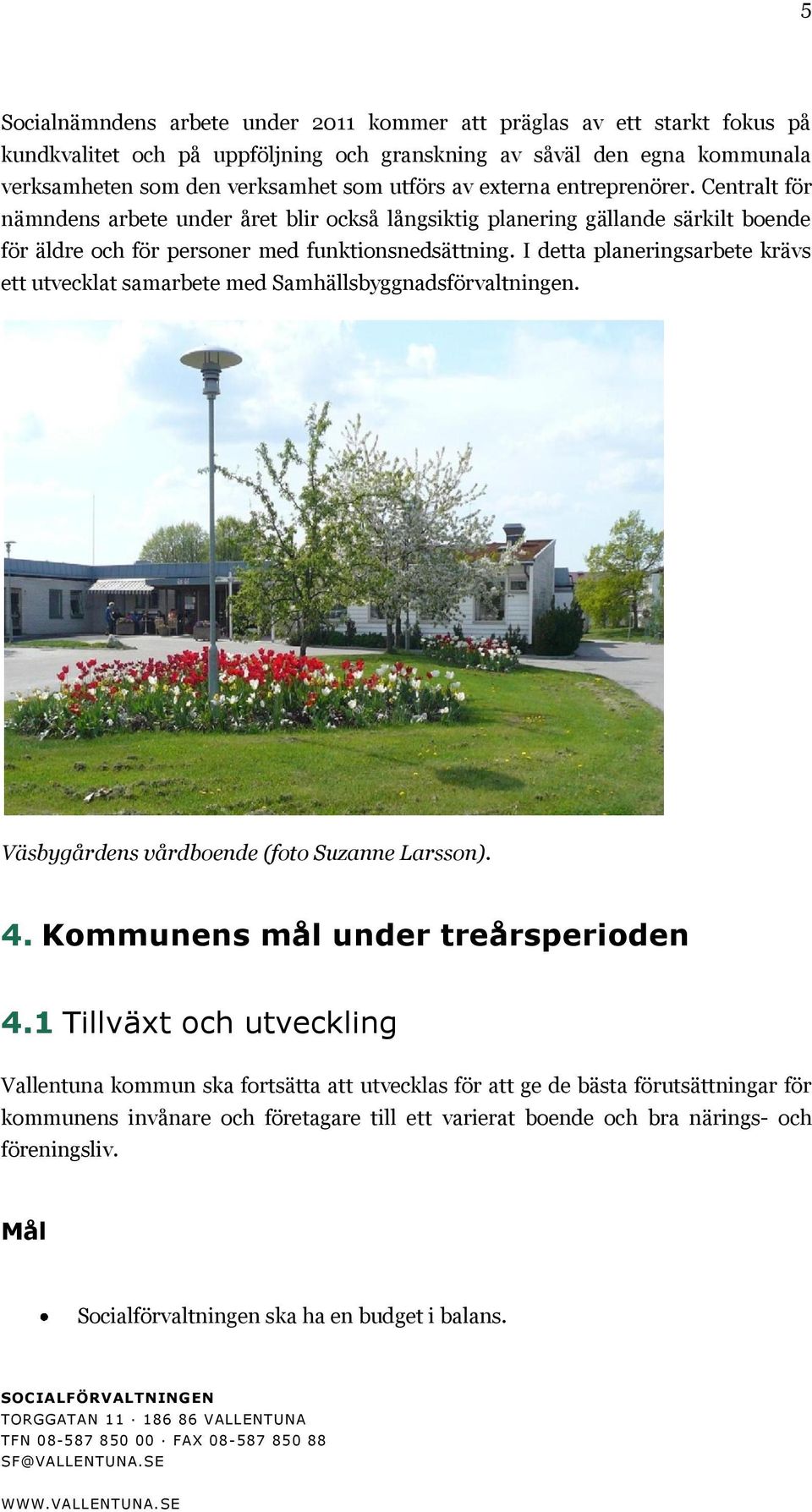 I detta planeringsarbete krävs ett utvecklat samarbete med Samhällsbyggnadsförvaltningen. Väsbygårdens vårdboende (foto Suzanne Larsson). 4. Kommunens mål under treårsperioden 4.