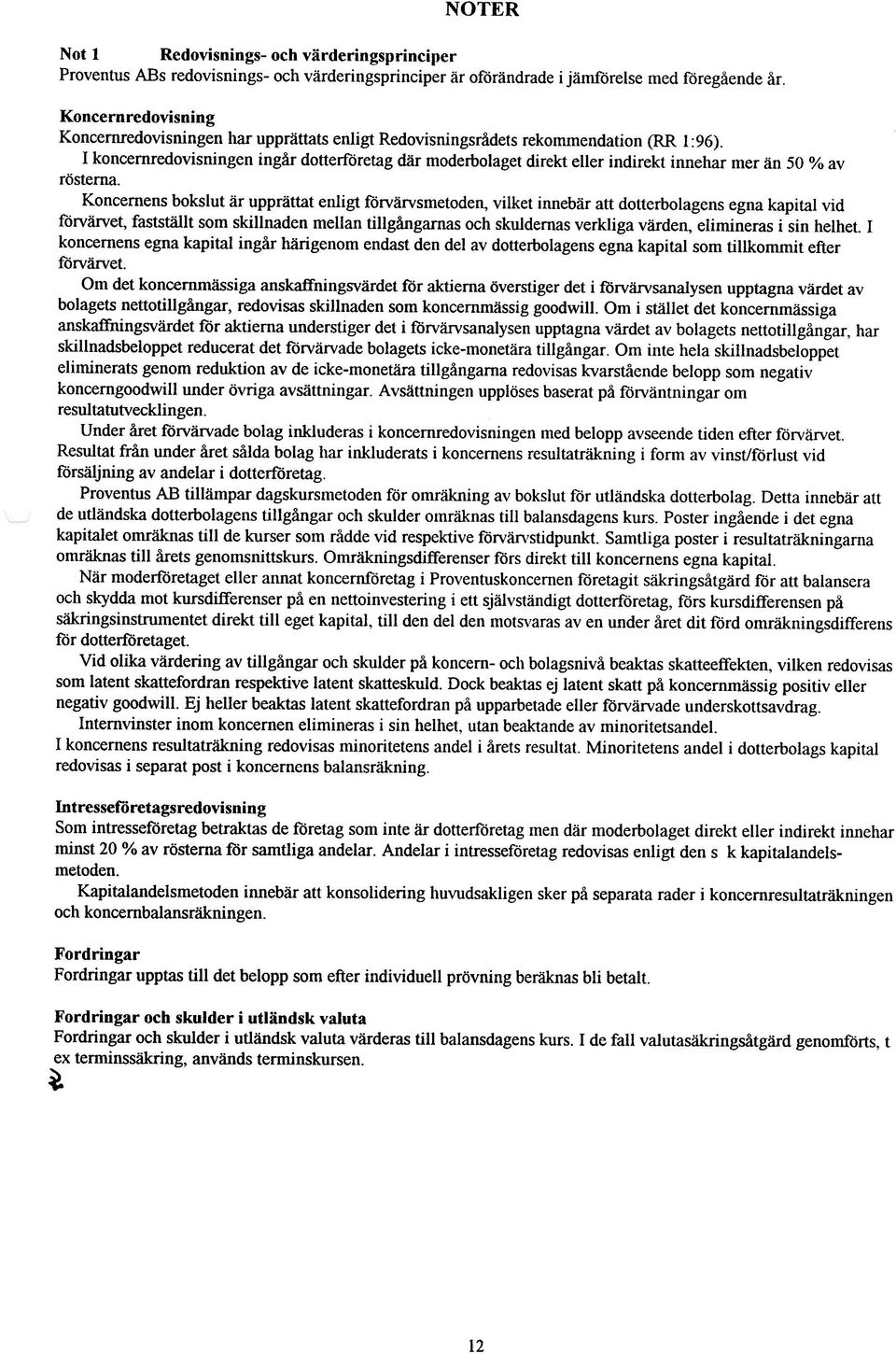 I koncernredovisningen ingår dotterföretag där moderbolaget direkt eller indirekt innehar mer än 50 % av rösterna.