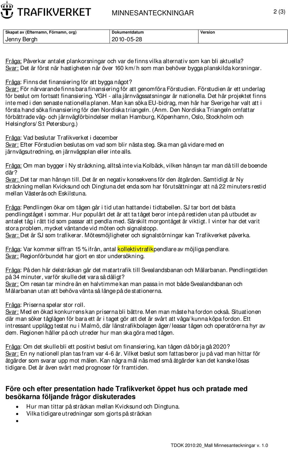 Svar: För närvarande finns bara finansiering för att genomföra Förstudien. Förstudien är ett underlag för beslut om fortsatt finansiering. YGH - alla järnvägssatsningar är nationella.