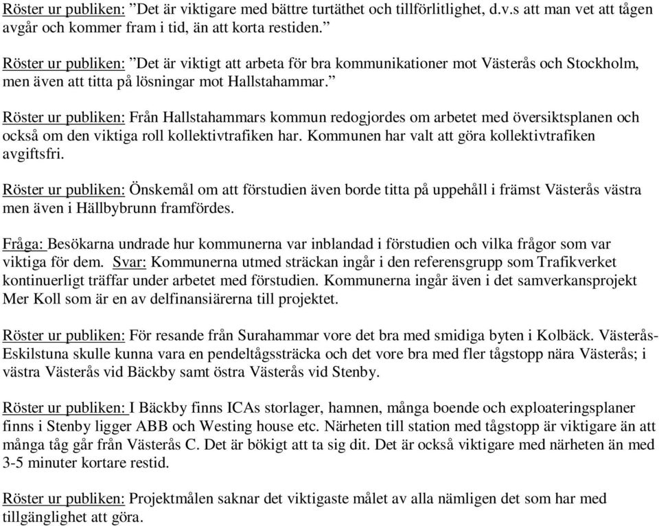 Röster ur publiken: Från Hallstahammars kommun redogjordes om arbetet med översiktsplanen och också om den viktiga roll kollektivtrafiken har. Kommunen har valt att göra kollektivtrafiken avgiftsfri.