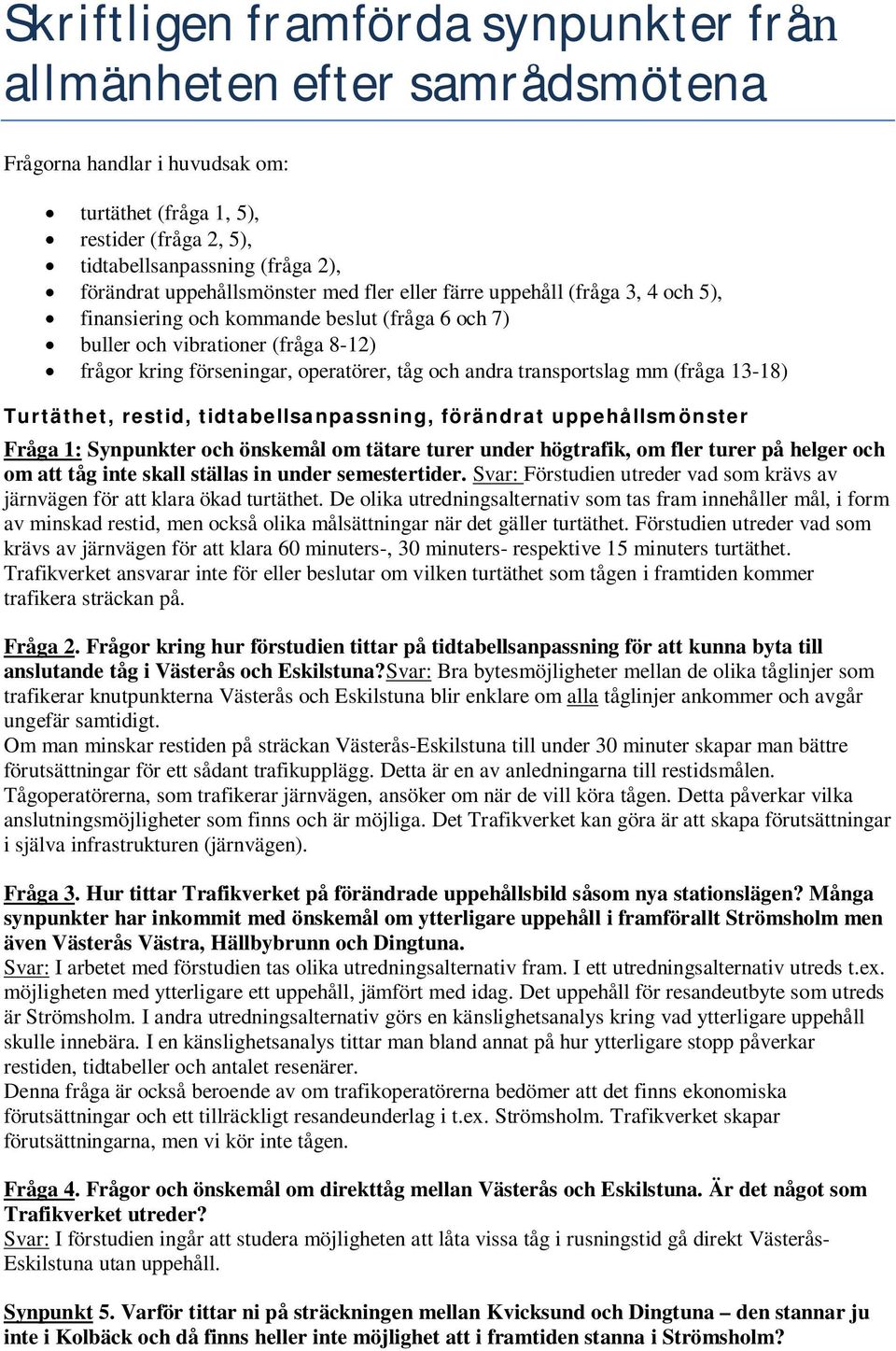 andra transportslag mm (fråga 13-18) Turtäthet, restid, tidtabellsanpassning, förändrat uppehållsmönster Fråga 1: Synpunkter och önskemål om tätare turer under högtrafik, om fler turer på helger och