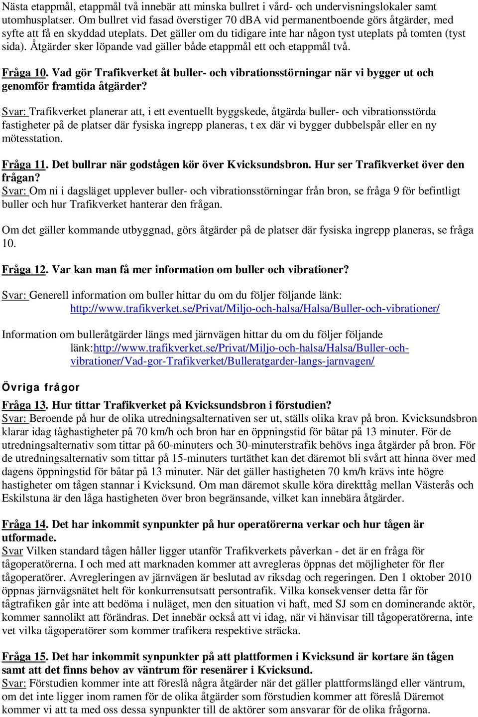 Åtgärder sker löpande vad gäller både etappmål ett och etappmål två. Fråga 10. Vad gör Trafikverket åt buller- och vibrationsstörningar när vi bygger ut och genomför framtida åtgärder?