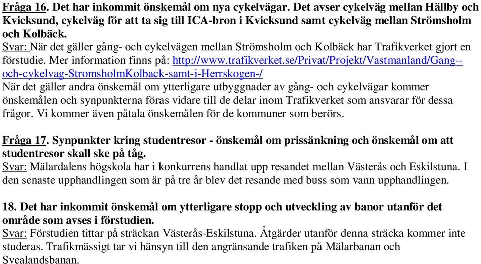 se/privat/projekt/vastmanland/gang-- och-cykelvag-stromsholmkolback-samt-i-herrskogen-/ När det gäller andra önskemål om ytterligare utbyggnader av gång- och cykelvägar kommer önskemålen och