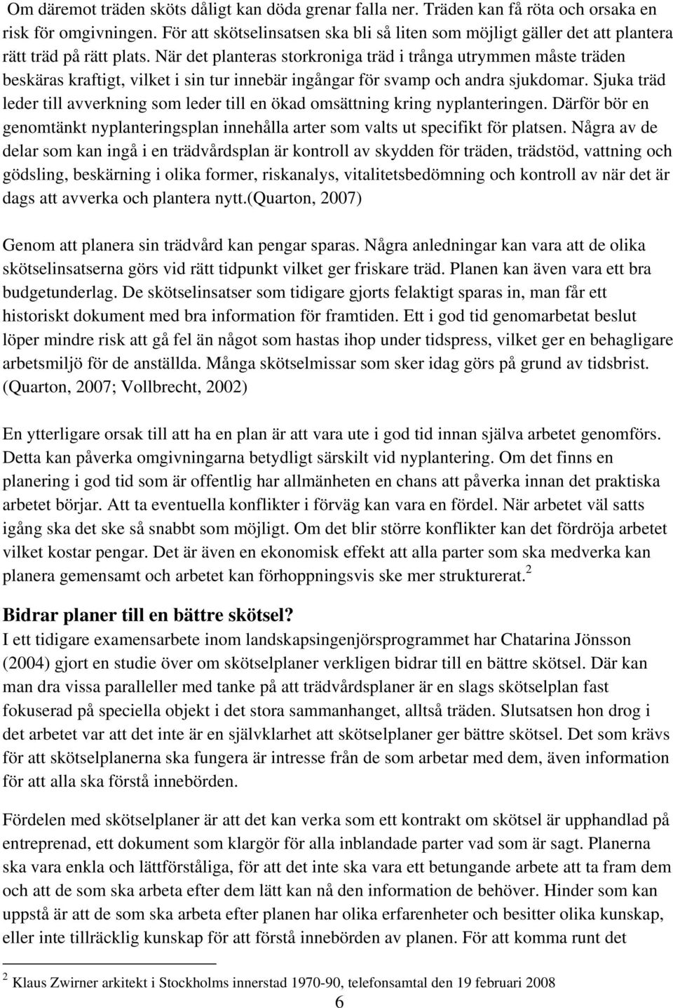 När det planteras storkroniga träd i trånga utrymmen måste träden beskäras kraftigt, vilket i sin tur innebär ingångar för svamp och andra sjukdomar.