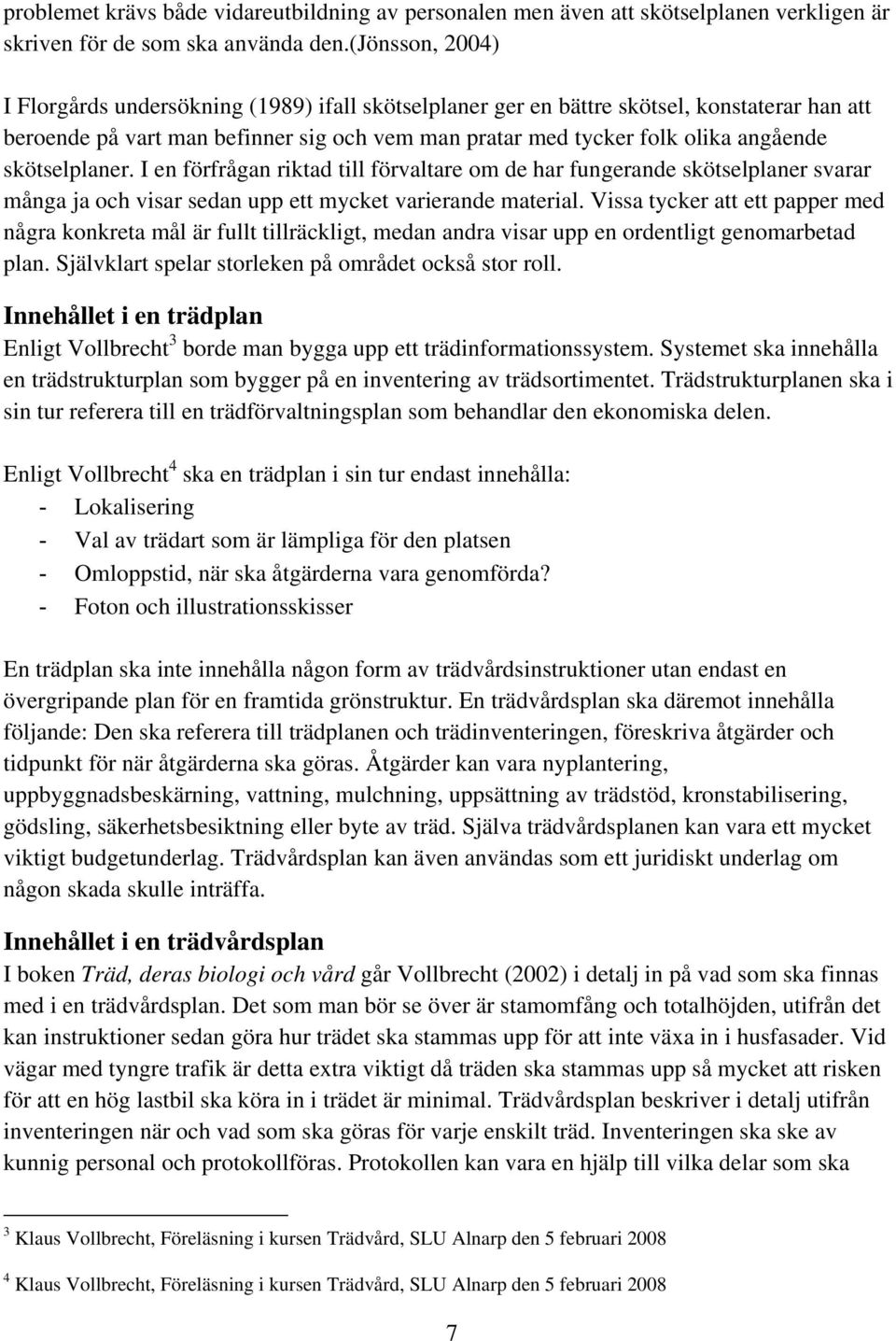 skötselplaner. I en förfrågan riktad till förvaltare om de har fungerande skötselplaner svarar många ja och visar sedan upp ett mycket varierande material.