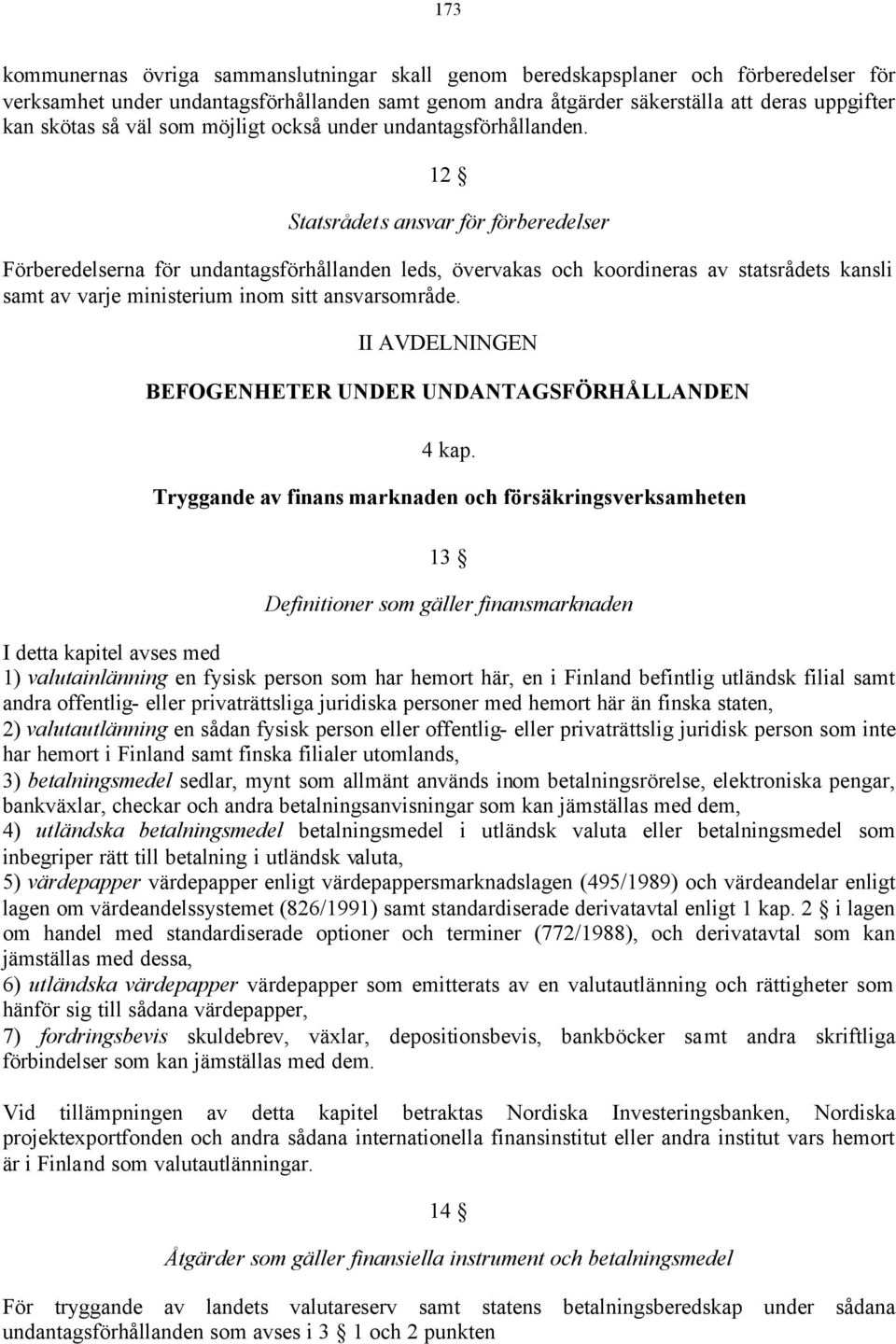 12 Statsrådets ansvar för förberedelser Förberedelserna för undantagsförhållanden leds, övervakas och koordineras av statsrådets kansli samt av varje ministerium inom sitt ansvarsområde.