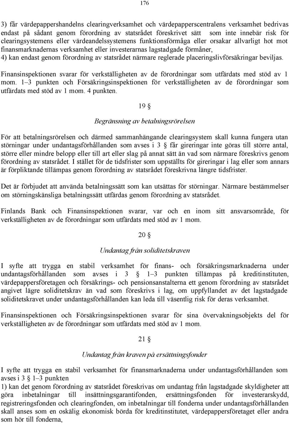 av statsrådet närmare reglerade placeringslivförsäkringar beviljas. Finansinspektionen svarar för verkställigheten av de förordningar som utfärdats med stöd av 1 mom.