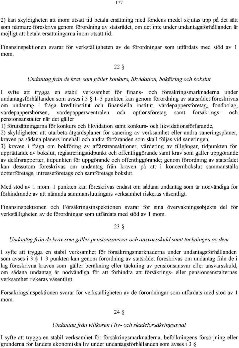 22 Undantag från de krav som gäller konkurs, likvidation, bokföring och bokslut I syfte att trygga en stabil verksamhet för finans- och försäkringsmarknaderna under undantagsförhållanden som avses i