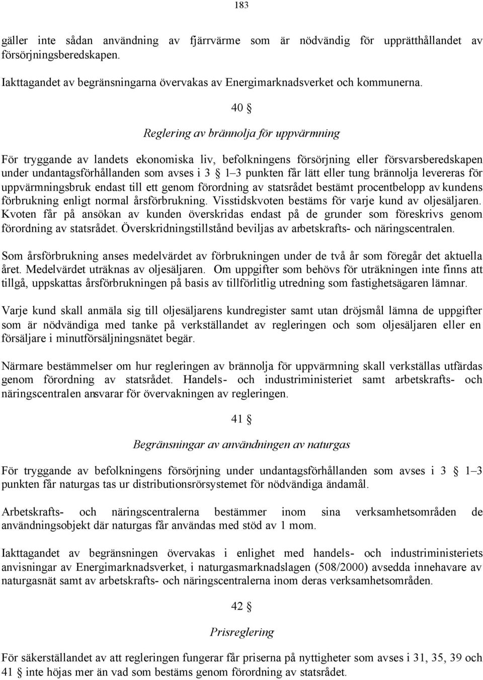 eller tung brännolja levereras för uppvärmningsbruk endast till ett genom förordning av statsrådet bestämt procentbelopp av kundens förbrukning enligt normal årsförbrukning.