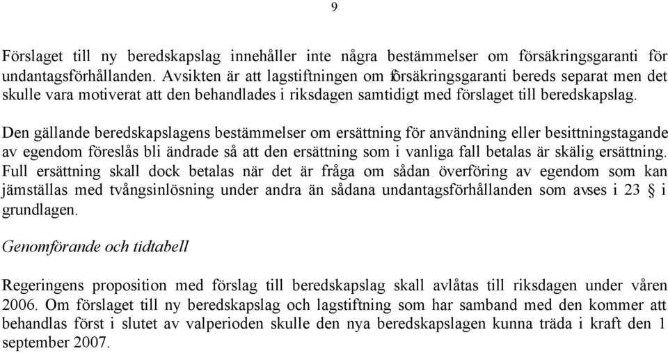 Den gällande beredskapslagens bestämmelser om ersättning för användning eller besittningstagande av egendom föreslås bli ändrade så att den ersättning som i vanliga fall betalas är skälig ersättning.